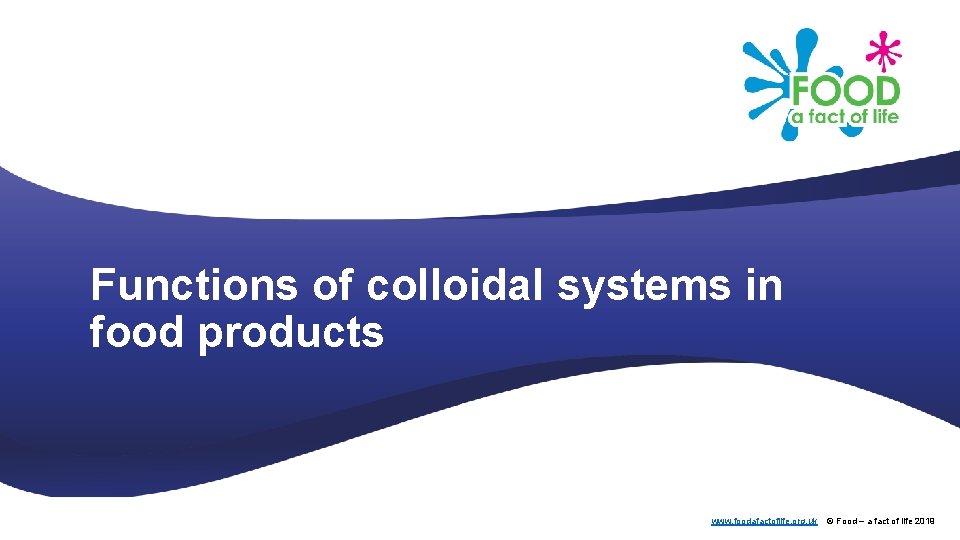 Functions of colloidal systems in food products www. foodafactoflife. org. uk © Food –