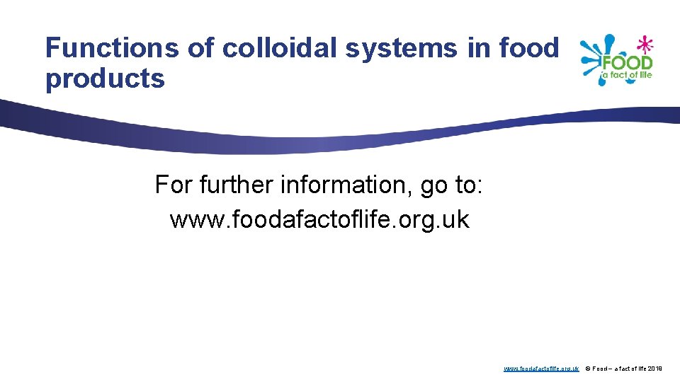 Functions of colloidal systems in food products For further information, go to: www. foodafactoflife.