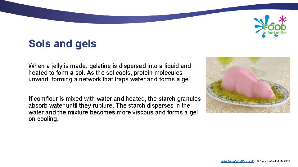 Sols and gels When a jelly is made, gelatine is dispersed into a liquid