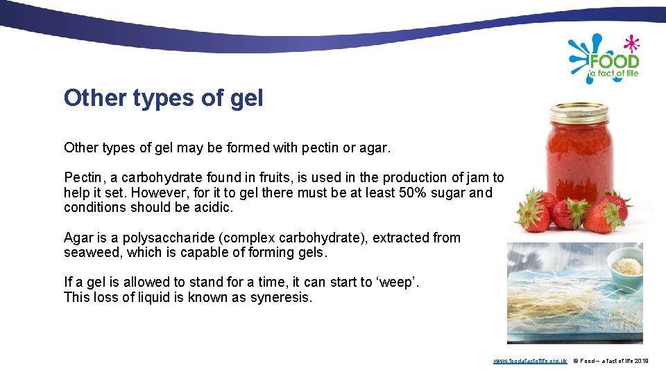 Other types of gel may be formed with pectin or agar. Pectin, a carbohydrate