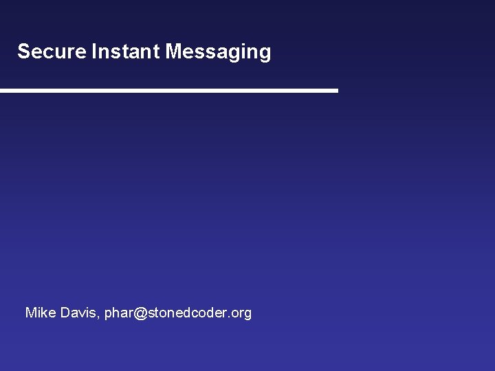 Secure Instant Messaging Mike Davis, phar@stonedcoder. org 