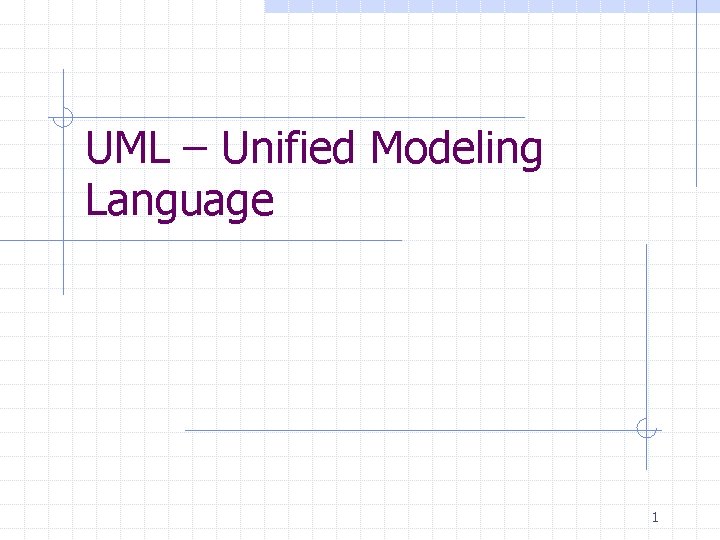 UML – Unified Modeling Language 1 