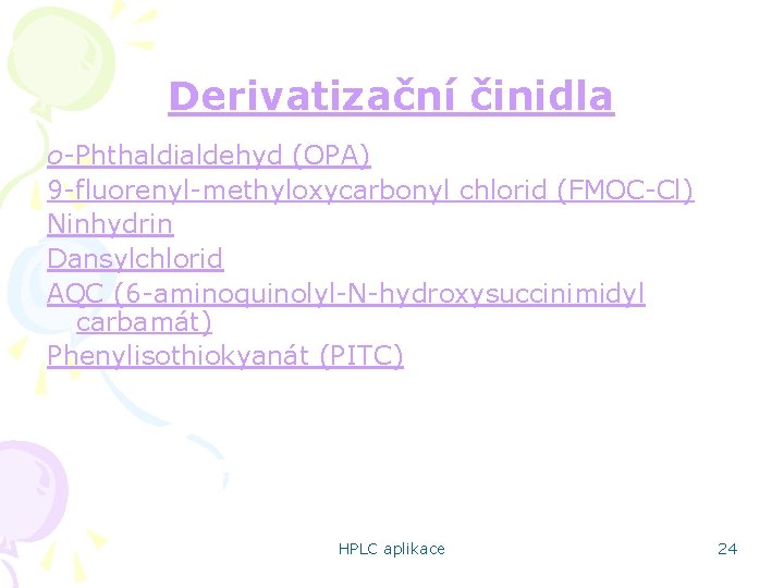 Derivatizační činidla o-Phthaldialdehyd (OPA) 9 -fluorenyl-methyloxycarbonyl chlorid (FMOC-Cl) Ninhydrin Dansylchlorid AQC (6 -aminoquinolyl-N-hydroxysuccinimidyl carbamát)