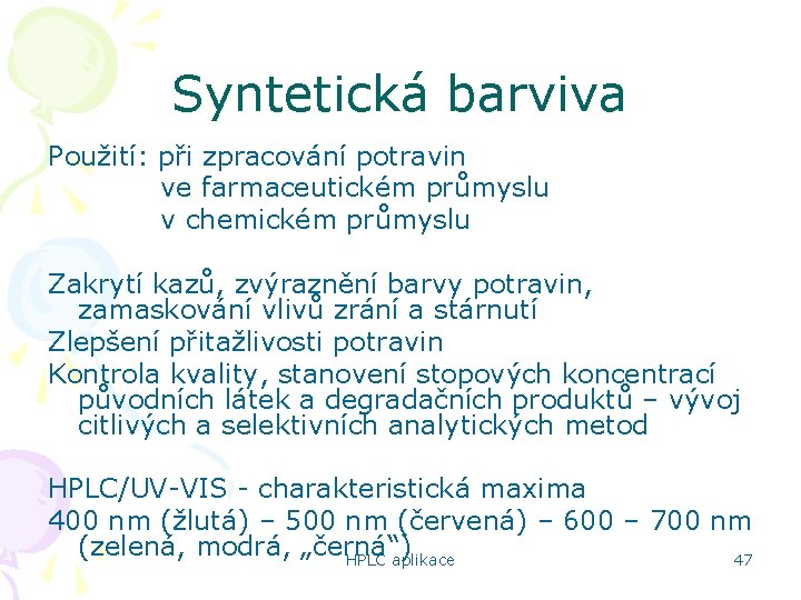 Syntetická barviva Použití: při zpracování potravin ve farmaceutickém průmyslu v chemickém průmyslu Zakrytí kazů,