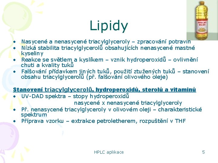 Lipidy • Nasycené a nenasycené triacylglyceroly – zpracování potravin • Nízká stabilita triacylglycerolů obsahujících