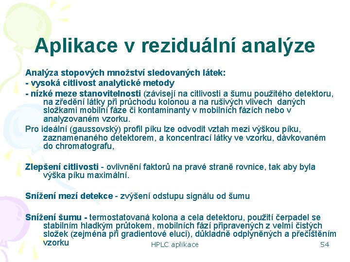 Aplikace v reziduální analýze Analýza stopových množství sledovaných látek: - vysoká citlivost analytické metody