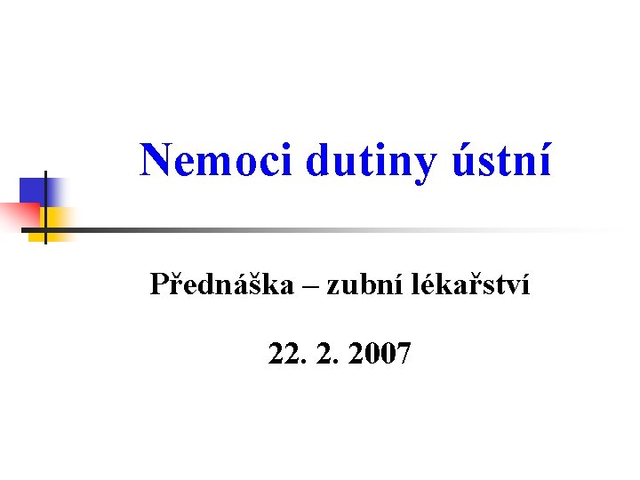 Nemoci dutiny ústní Přednáška – zubní lékařství 22. 2. 2007 