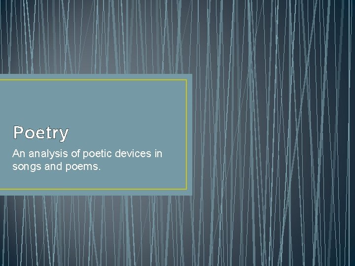 Poetry An analysis of poetic devices in songs and poems. 