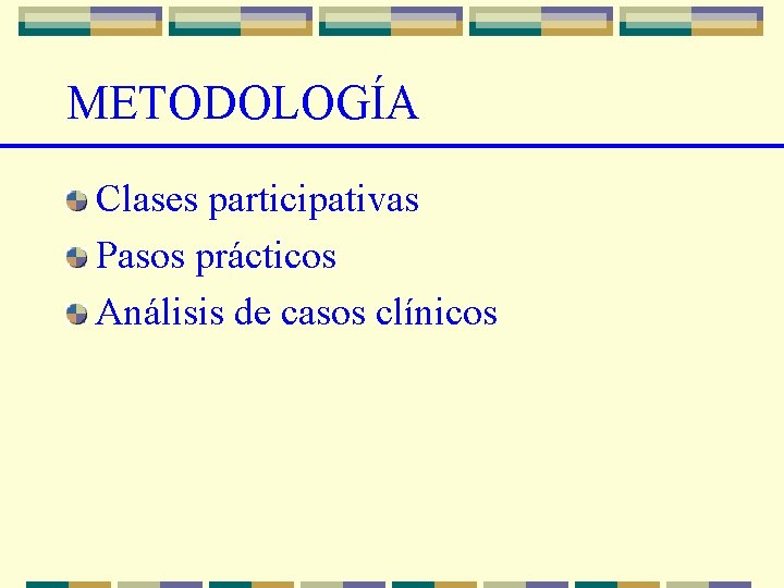 METODOLOGÍA Clases participativas Pasos prácticos Análisis de casos clínicos 