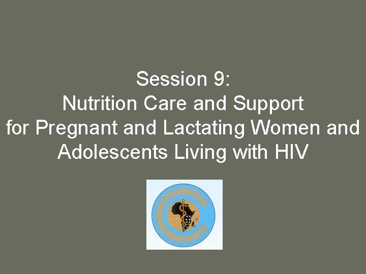 Session 9: Nutrition Care and Support for Pregnant and Lactating Women and Adolescents Living Session 9: Nutrition Care and Support for Pregnant and Lactating Women and Adolescents Living