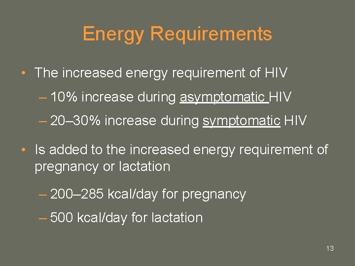 Energy Requirements • The increased energy requirement of HIV – 10% increase during asymptomatic Energy Requirements • The increased energy requirement of HIV – 10% increase during asymptomatic