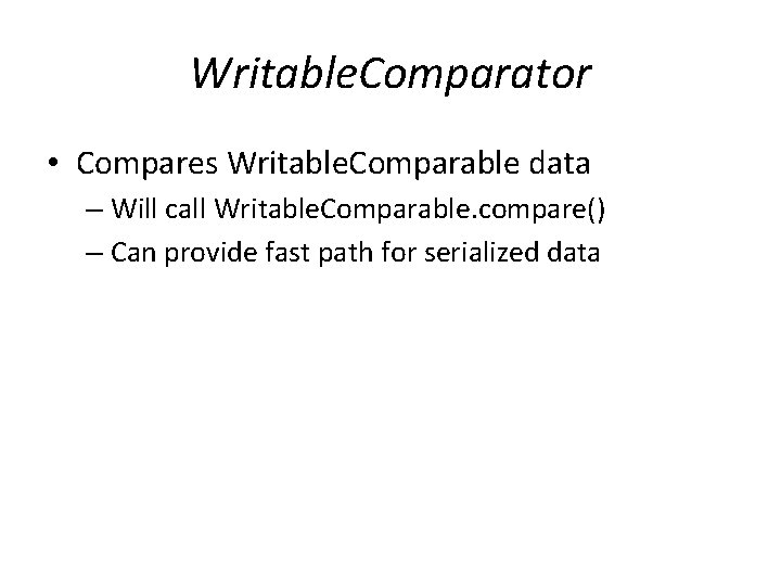 Writable. Comparator • Compares Writable. Comparable data – Will call Writable. Comparable. compare() –