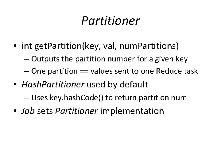 Partitioner • int get. Partition(key, val, num. Partitions) – Outputs the partition number for