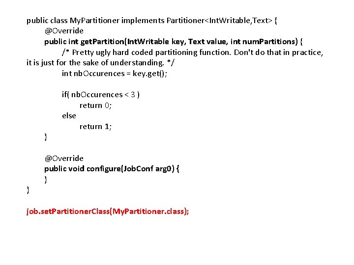 public class My. Partitioner implements Partitioner<Int. Writable, Text> { @Override public int get. Partition(Int.