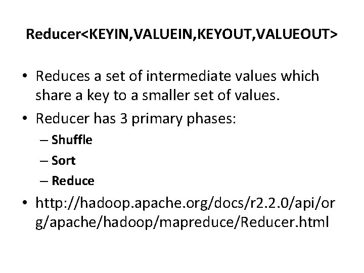 Reducer<KEYIN, VALUEIN, KEYOUT, VALUEOUT> • Reduces a set of intermediate values which share a