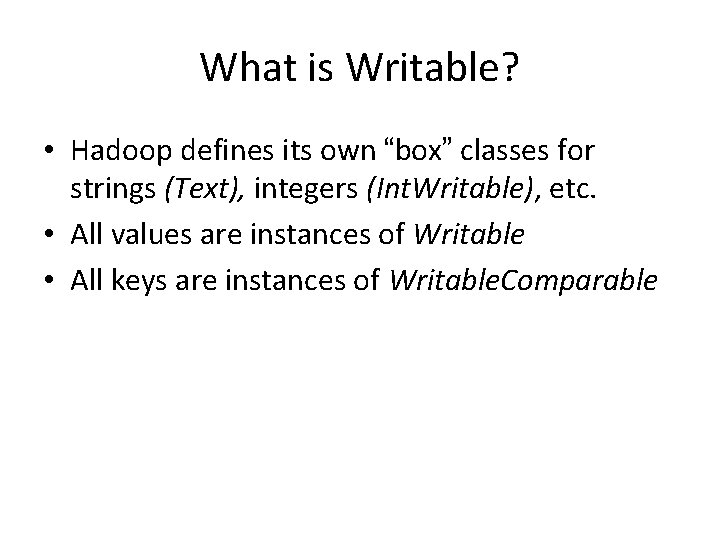 What is Writable? • Hadoop defines its own “box” classes for strings (Text), integers