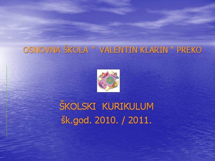 OSNOVNA ŠKOLA “ VALENTIN KLARIN “ PREKO ŠKOLSKI KURIKULUM šk. god. 2010. / 2011.