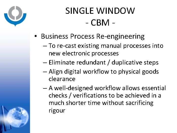 SINGLE WINDOW - CBM • Business Process Re-engineering – To re-cast existing manual processes