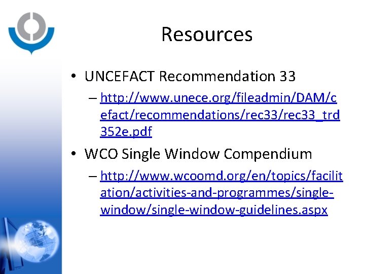 Resources • UNCEFACT Recommendation 33 – http: //www. unece. org/fileadmin/DAM/c efact/recommendations/rec 33_trd 352 e.