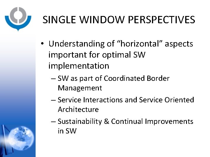 SINGLE WINDOW PERSPECTIVES • Understanding of “horizontal” aspects important for optimal SW implementation –