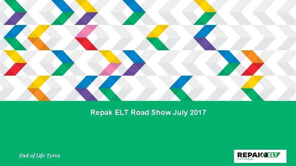 Repak ELT Road Show July 2017 Endof of. Life. Tyres End 