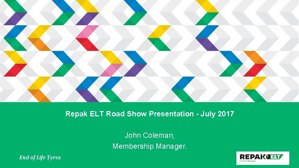 Repak ELT Road Show Presentation - July 2017 John Coleman, Membership Manager. Endof of.