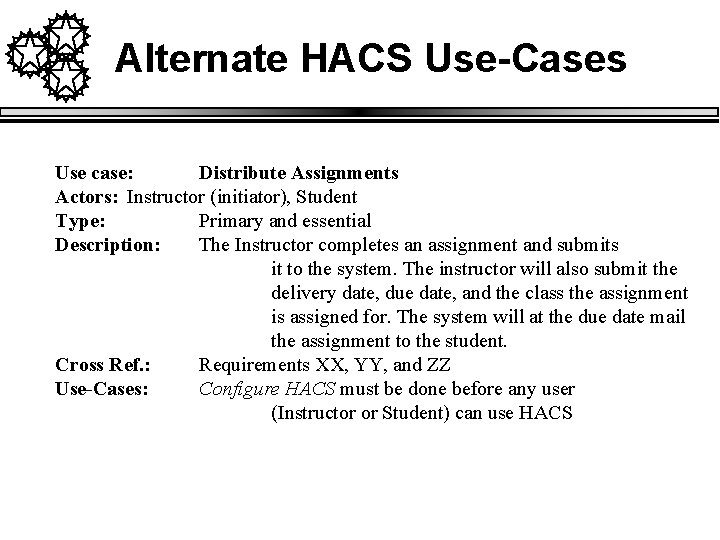 Alternate HACS Use-Cases Use case: Distribute Assignments Actors: Instructor (initiator), Student Type: Primary and