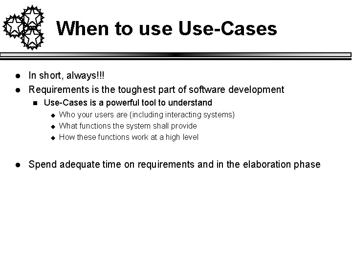When to use Use-Cases l l In short, always!!! Requirements is the toughest part