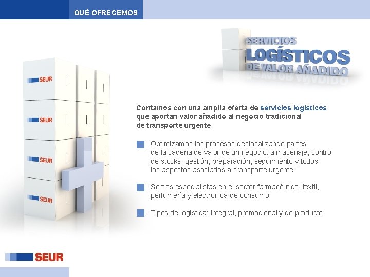 QUÉ OFRECEMOS Contamos con una amplia oferta de servicios logísticos que aportan valor añadido