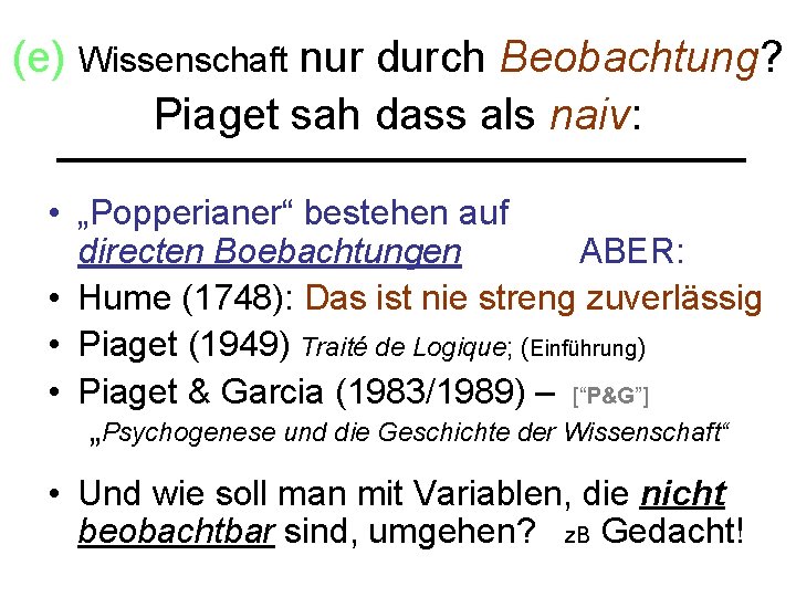 (e) Wissenschaft nur durch Beobachtung? Piaget sah dass als naiv: • „Popperianer“ bestehen auf
