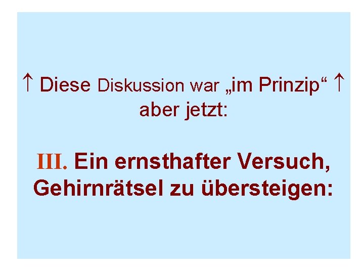  Diese Diskussion war „im Prinzip“ aber jetzt: III. Ein ernsthafter Versuch, Gehirnrätsel zu