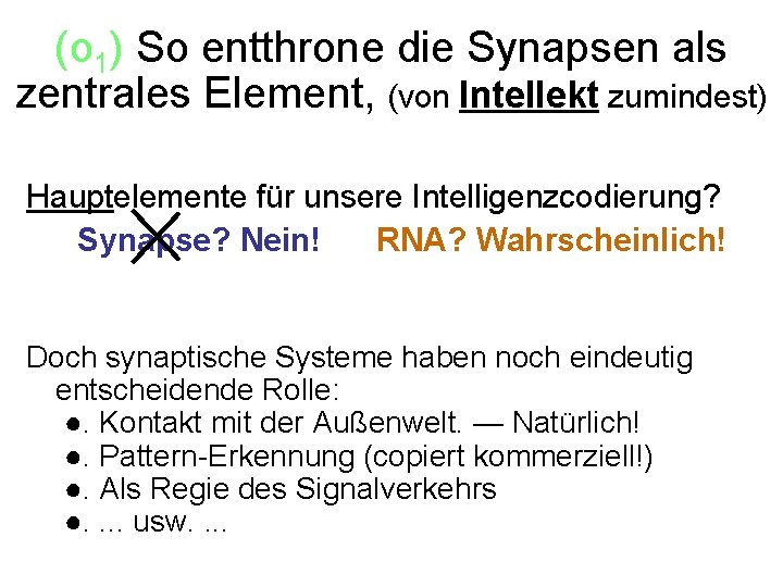 (o 1) So entthrone die Synapsen als zentrales Element, (von Intellekt zumindest) Hauptelemente für