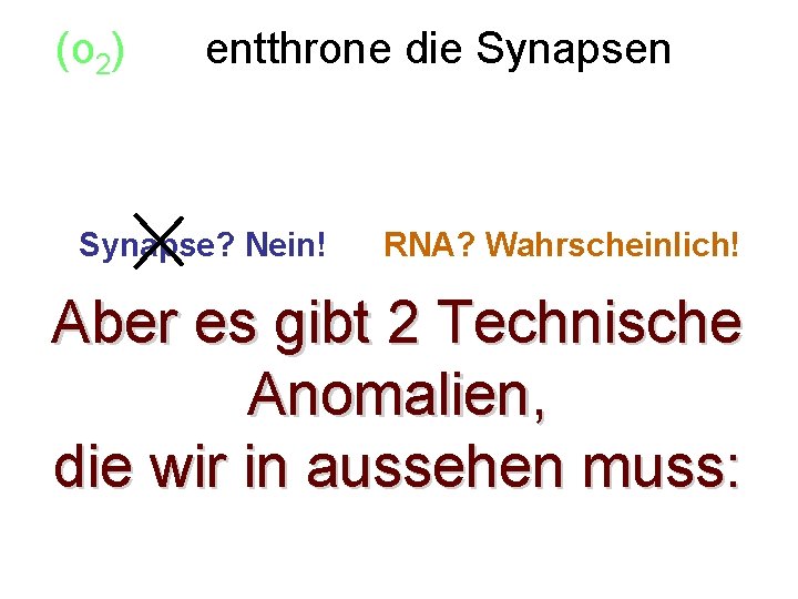 (o 2) So entthrone die Synapsen als zentrales Element, (von Intellekt zumindest) Hauptelemente für