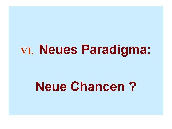 VI. Neues Paradigma: Neue Chancen ? 