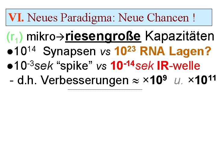 VI. Neues Paradigma: Neue Chancen ! (r 1) mikro riesengroße Kapazitäten ● 1014 Synapsen