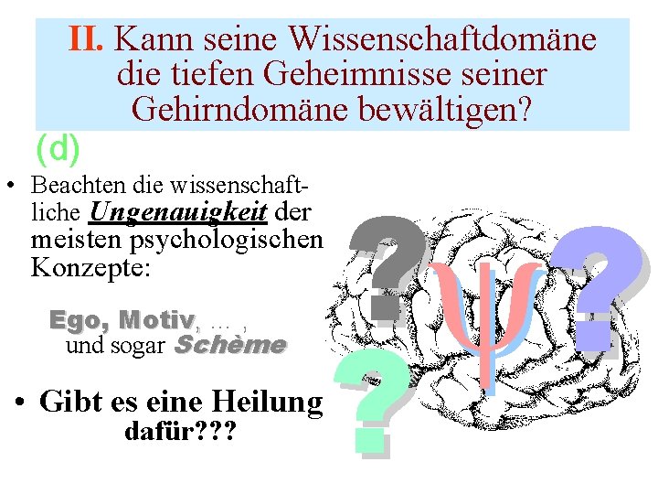  • II. Kann seine Wissenschaftdomäne die tiefen Geheimnisse seiner Gehirndomäne bewältigen? (d) •