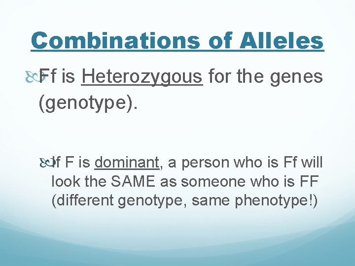Combinations of Alleles Ff is Heterozygous for the genes (genotype). If F is dominant,