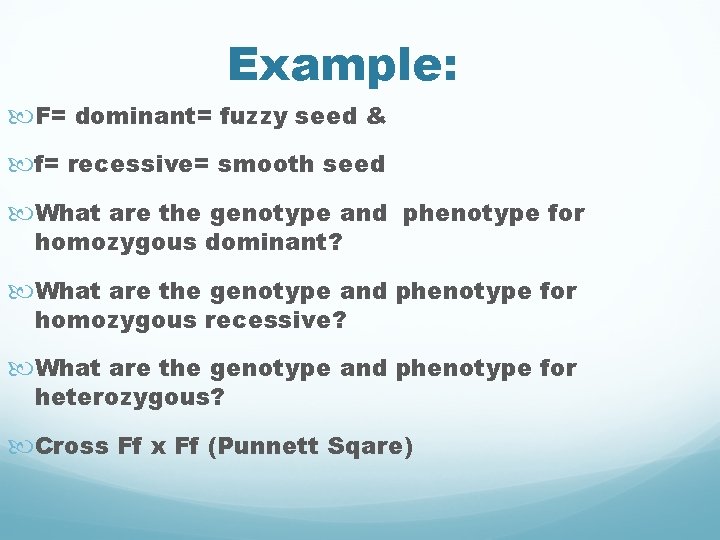 Example: F= dominant= fuzzy seed & f= recessive= smooth seed What are the genotype