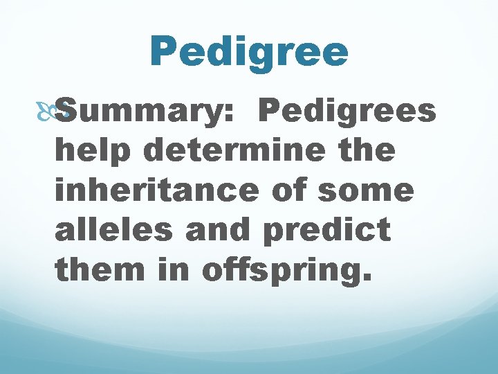 Pedigree Summary: Pedigrees help determine the inheritance of some alleles and predict them in