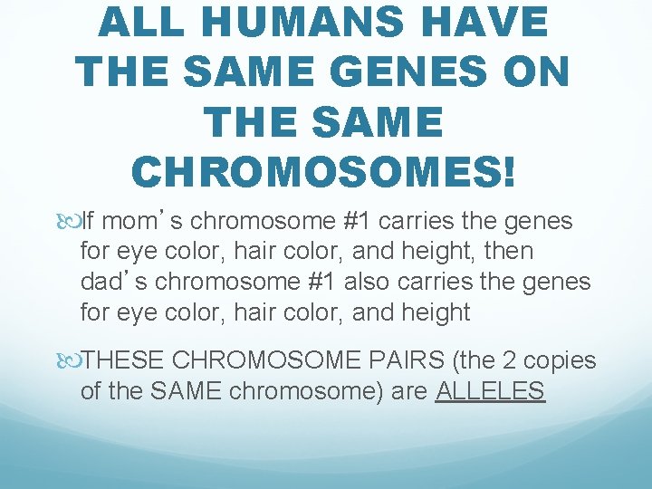 ALL HUMANS HAVE THE SAME GENES ON THE SAME CHROMOSOMES! If mom’s chromosome #1