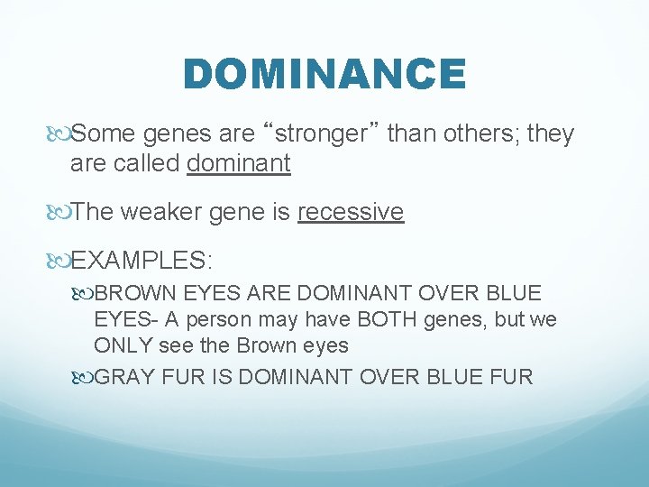 DOMINANCE Some genes are “stronger” than others; they are called dominant The weaker gene