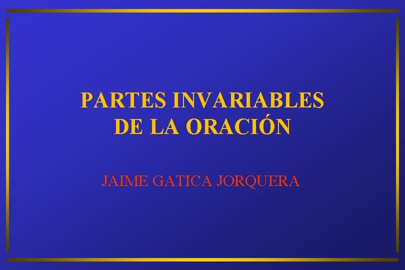 PARTES INVARIABLES DE LA ORACIÓN JAIME GATICA JORQUERA 