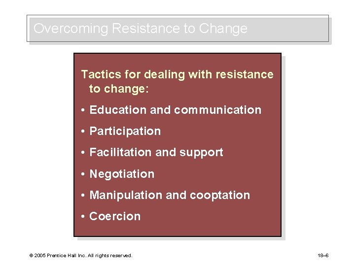 Overcoming Resistance to Change Tactics for dealing with resistance to change: • Education and