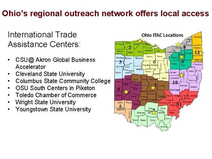 Ohio’s regional outreach network offers local access International Trade Assistance Centers: • CSU@ Akron