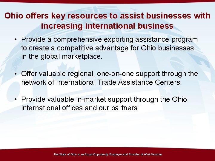Ohio offers key resources to assist businesses with increasing international business • Provide a