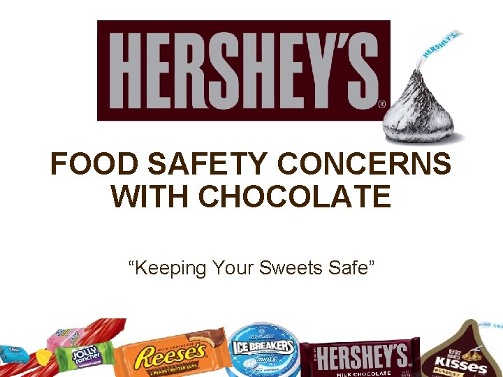 FOOD SAFETY CONCERNS WITH CHOCOLATE “Keeping Your Sweets Safe” FOOD SAFETY CONCERNS WITH CHOCOLATE “Keeping Your Sweets Safe”