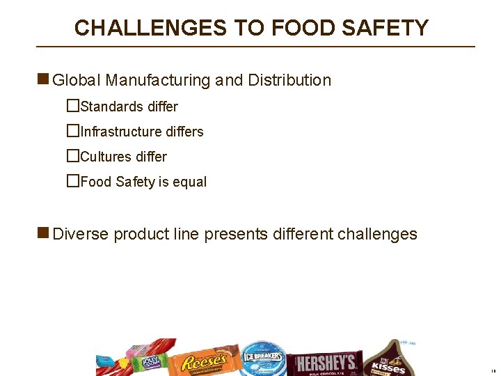 CHALLENGES TO FOOD SAFETY n Global Manufacturing and Distribution �Standards differ �Infrastructure differs �Cultures CHALLENGES TO FOOD SAFETY n Global Manufacturing and Distribution �Standards differ �Infrastructure differs �Cultures
