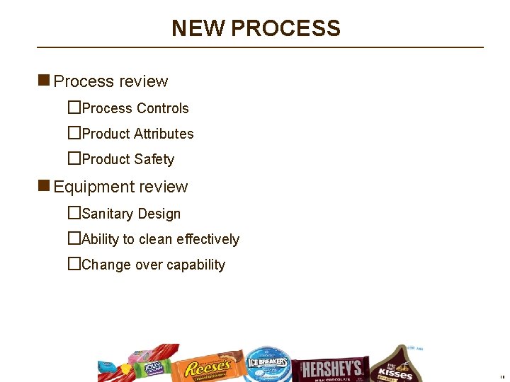NEW PROCESS n Process review �Process Controls �Product Attributes �Product Safety n Equipment review NEW PROCESS n Process review �Process Controls �Product Attributes �Product Safety n Equipment review