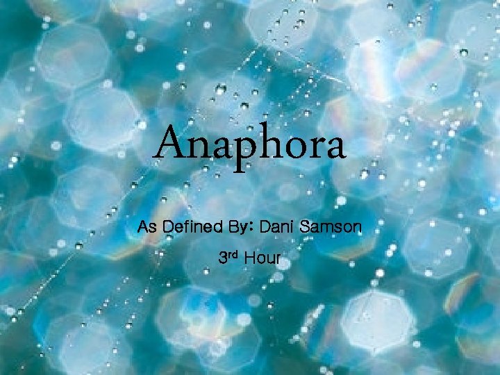 Anaphora As Defined By: Dani Samson 3 rd Hour 