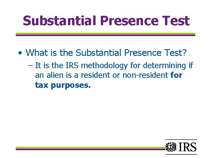 Substantial Presence Test • What is the Substantial Presence Test? – It is the